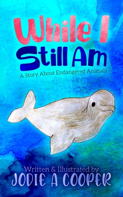 While I Still Am: A Story About Endangered Animals Cover Image
