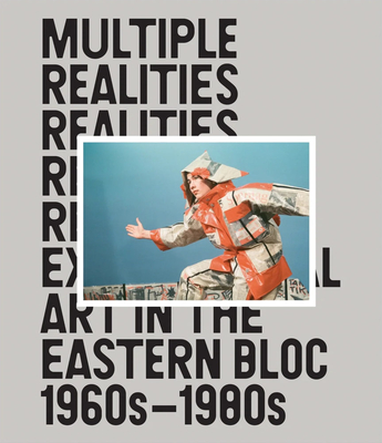 Multiple Realities: Experimental Art in the Eastern Bloc 1960s-1980s By Pavel Pys (Editor), Mary Ceruti (Foreword by), Ivana Bago (Contribution by) Cover Image