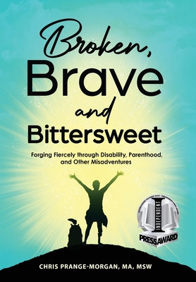 Broken, Brave and Bittersweet: Forging Fiercely Through Disability, Parenthood, and Other Misadventures Cover Image