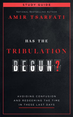 Has the Tribulation Begun? Study Guide: Avoiding Confusion and Redeeming the Time in These Last Days By Amir Tsarfati Cover Image
