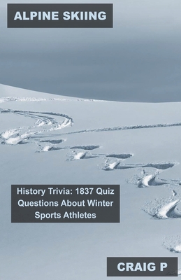 Alpine Skiing History Trivia: 1837 Quiz Questions About Winter Sports Athletes Cover Image
