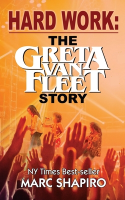 Hard Work: The Greta Van Fleet Story By Marc Shapiro Cover Image