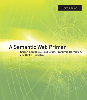 A Semantic Web Primer, third edition (Information Systems)