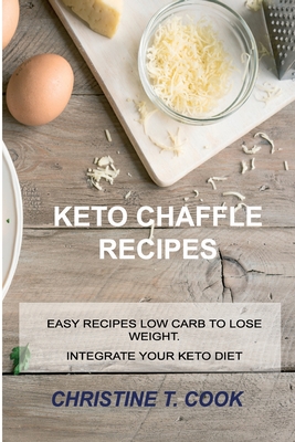 Keto Chaffle Recipes: Easy Recipes Low Carb to Lose Weight. Integrate Your Keto Diet. Cover Image