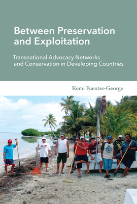 Between Preservation and Exploitation: Transnational Advocacy Networks and Conservation in Developing Countries (Politics, Science, and the Environment)
