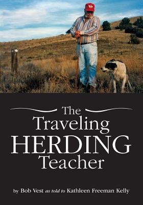 The Traveling Herding Teacher By Bob Vest, Kathleen Freeman Kelly (As Told to) Cover Image