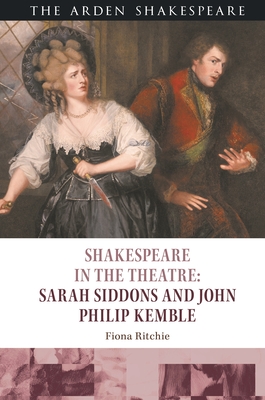 Shakespeare in the Theatre: Sarah Siddons and John Philip Kemble By Fiona Ritchie, Stephen Purcell (Editor), Peter Holland (Editor) Cover Image