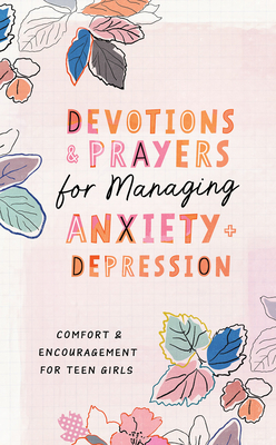 Devotions and Prayers for Managing Anxiety and Depression (teen girl): Comfort and Encouragement for Teen Girls Cover Image