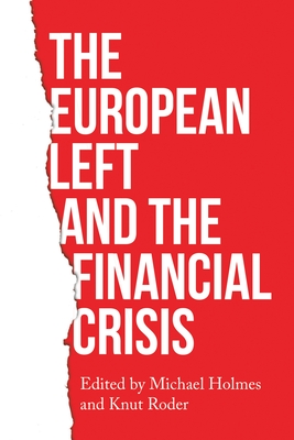 The European Left and the Financial Crisis By Michael Holmes (Editor), Knut Roder (Editor) Cover Image