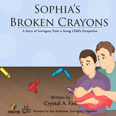 Sophia's Broken Crayons (Intended Fathers Version): A Story of Surrogacy from a Young Child's Perspective By Crystal a. Falk Cover Image