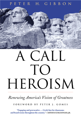 A Call to Heroism: Renewing America's Vision of Greatness By Peter H. Gibbon, Peter J. Gomes (Foreword by) Cover Image