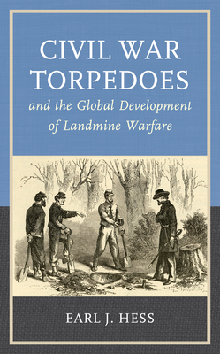 Civil War Torpedoes and the Global Development of Landmine Warfare (War and Society) By Earl J. Hess Cover Image