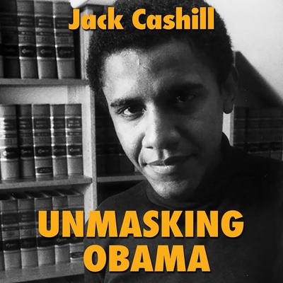 Unmasking Obama Lib/E: The Fight to Tell the True Story of a Failed Presidency Cover Image