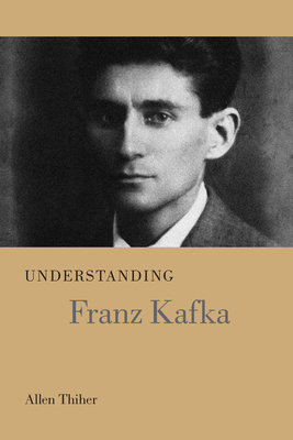 Understanding Franz Kafka (Understanding Modern European and Latin American Literature) By Allen Thiher Cover Image