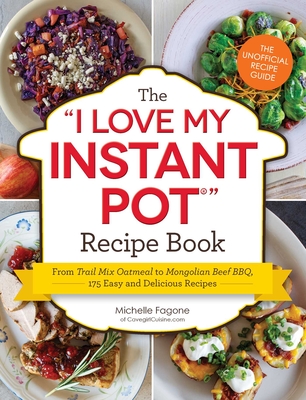 The I Love My Instant Pot® Recipe Book: From Trail Mix Oatmeal to Mongolian Beef BBQ, 175 Easy and Delicious Recipes (