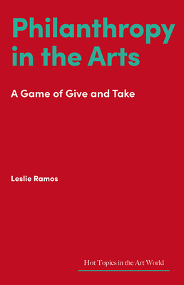 Philanthropy in the Arts: A Game of Give and Take (Hot Topics in the Art World) Cover Image