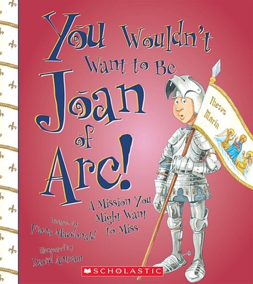 You Wouldn't Want to Be Joan of Arc! (You Wouldn't Want to…: History of the World) (You Wouldn't Want to...: History of the World) By Fiona Macdonald, David Antram (Illustrator) Cover Image