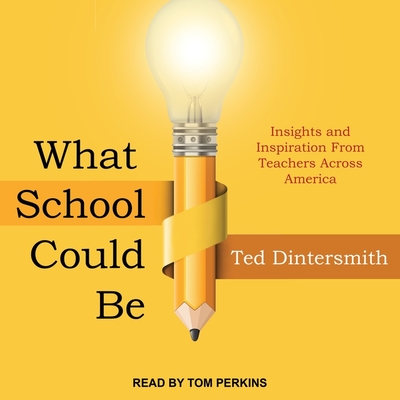 What School Could Be Lib/E: Insights and Inspiration from Teachers Across America By Ted Dintersmith, Tom Perkins (Read by) Cover Image