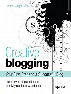 Creative Blogging: Your First Steps to a Successful Blog By Heather Wright-Porto Cover Image