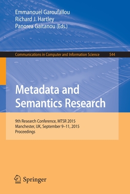Metadata and Semantics Research: 9th Research Conference, Mtsr 2015, Manchester, Uk, September 9-11, 2015, Proceedings (Communications in Computer and Information Science #544) Cover Image
