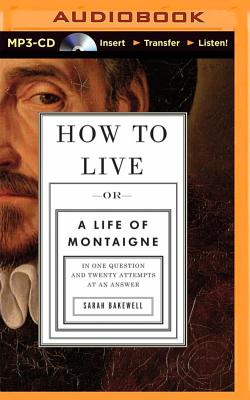 How to Live: Or a Life of Montaigne in One Question and Twenty Attempts at an Answer By Sarah Bakewell, Davina Porter (Read by) Cover Image