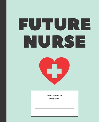 Future Nurse College ruled Notebook: Composition Notebook for nursing students; Gifts for Nursing Students: 7.5 x 9.25 college ruled notebook Cover Image