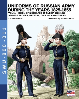Uniforms of Russian army during the years 1825-1855 - Vol. 11: Service troops, medical, civilian and others By Aleksandr Vasilevich Viskovatov Cover Image