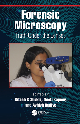 Forensic Microscopy: Truth Under the Lenses By Ritesh K. Shukla (Editor), Neeti Kapoor (Editor), Ashish Badiye (Editor) Cover Image