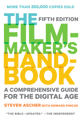 The Filmmaker's Handbook: A Comprehensive Guide for the Digital Age: Fifth Edition By Steven Ascher Cover Image