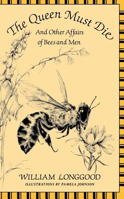The Queen Must Die: And Other Affairs of Bees and Men By William Longgood, Pamela Johnson (Illustrator) Cover Image