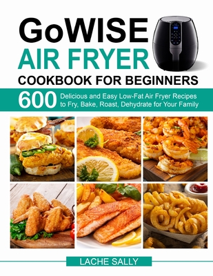 GoWISE Air Fryer Cookbook for Beginners By Lache Sally Cover Image