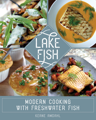 Lake Fish: Modern Cooking with Freshwater Fish By Keane Amdahl Cover Image