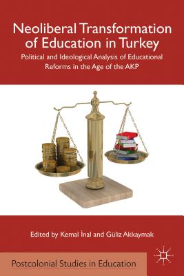 Neoliberal Transformation of Education in Turkey: Political and Ideological Analysis of Educational Reforms in the Age of the AKP (Postcolonial Studies in Education) By K. Inal (Editor), G. Akkaymak (Editor), Kemal ?Nal (Editor) Cover Image