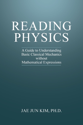 Reading Physics: A Guide to Understanding Basic Classical Mechanics without Mathematical Expressions By Jae Jun Kim Cover Image