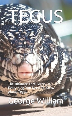 Tegus: The Ultimate Care Guide On Everything You Need To Know About Tegus Cover Image