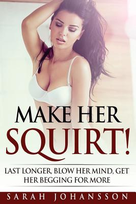 Make Her Squirt!: Her Vagina Wants It By Sarah Johansson Cover Image