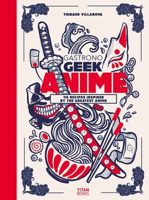 Gastronogeek Anime Cookbook By Thibaud Villanova Cover Image