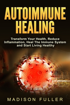 Autoimmune Healing, Transform Your Health, Reduce Inflammation, Heal The Immune System and Start Living Healthy Cover Image