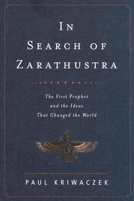 In Search of Zarathustra: The First Prophet and the Ideas That Changed the World Cover Image
