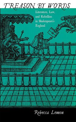 Treason by Words: Literature, Law, and Rebellion in Shakespeare's England By Rebecca Lemon Cover Image