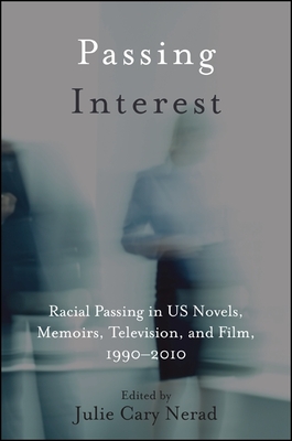 Passing Interest: Racial Passing in Us Novels, Memoirs, Television, and Film, 1990-2010 (Suny Multiethnic Literatures)
