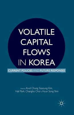 Volatile Capital Flows in Korea: Current Policies and Future Responses By K. Chung (Editor), S. Kim (Editor), H. Park (Editor) Cover Image