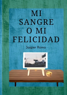 Mi Sangre O Mi Felicidad By Jasper Romo Cover Image