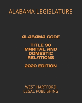 Alabama Code Title 30 Marital and Domestic Relations 2020 Edition: West Hartford Legal Publishing By West Hartford Legal Publishing (Editor), Alabama Legislature Cover Image