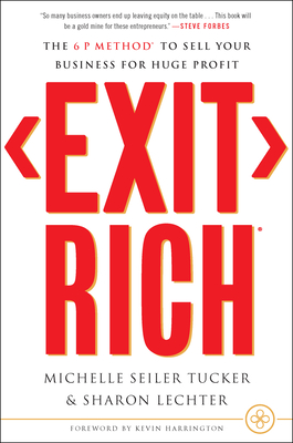 Exit Rich: The 6 P Method to Sell Your Business for Huge Profit By Michelle Seiler Tucker, Sharon Lechter Cover Image