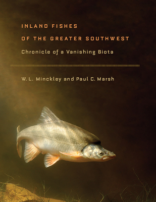 Inland Fishes of the Greater Southwest: Chronicle of a Vanishing Biota By W. L. Minckley, Paul C. Marsh Cover Image