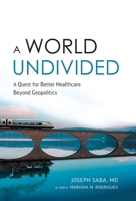 A World Undivided: Quest for Better Healthcare Beyond Geopolitics By Joseph Saba, Mariana M. Rodrigues Cover Image