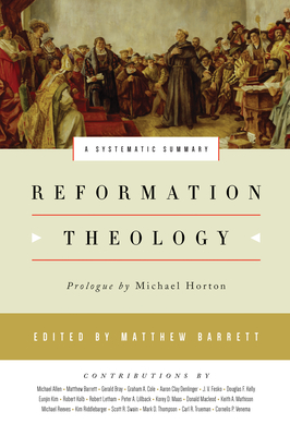 Reformation Theology: A Systematic Summary By Matthew Barrett (Editor), Michael Horton (Prologue by), Michael Allen (Contribution by) Cover Image