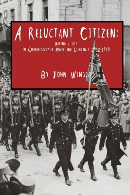 A Reluctant Citizen: Making a life in German-occupied Memel and Lithuania 1932-1940 Cover Image
