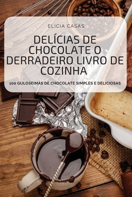 Delícias de Chocolate O Derradeiro Livro de Cozinha By Elicia Casas Cover Image